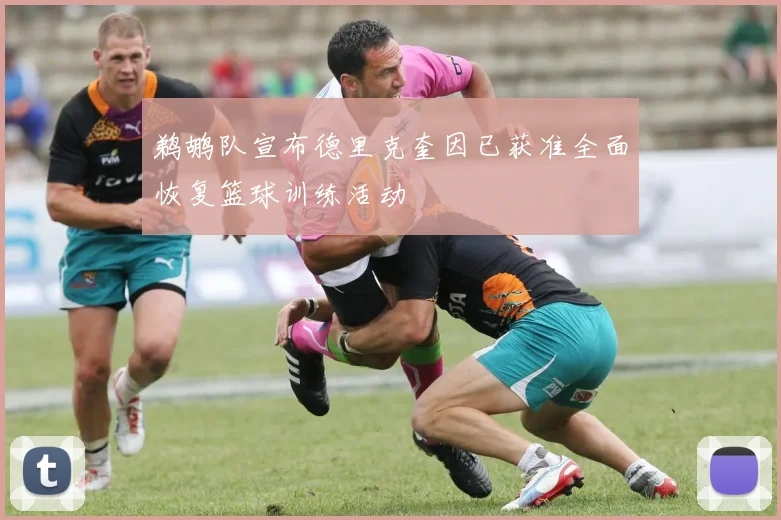 鹈鹕队宣布德里克奎因已获准全面恢复篮球训练活动