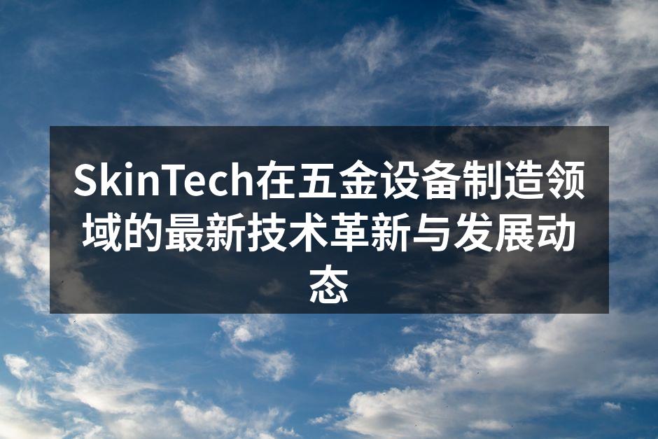SkinTech最新智能制造设备